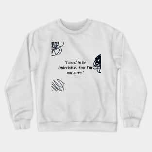 "I used to be indecisive. Now I'm not sure." Funny Quote Crewneck Sweatshirt